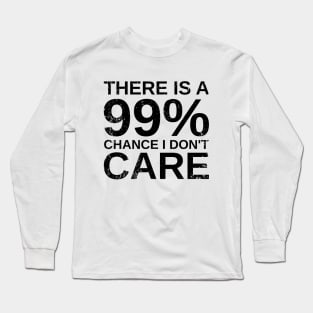 Sarcasm & Sarcastic - There Is A 99% Chance I Don't Care Long Sleeve T-Shirt